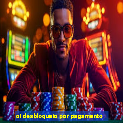 oi desbloqueio por pagamento